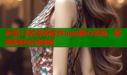 夜里18款禁用软件app糖心资源，解锁新鲜互动体验