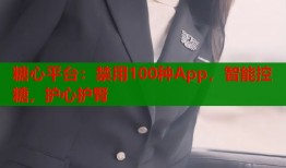 糖心平台：禁用100种App，智能控糖，护心护腎