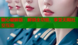 糖心破解版：解锁全功能，享受无限社交互动