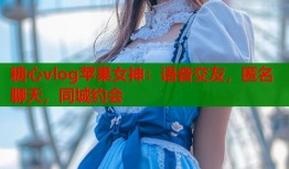 糖心vlog苹果女神：语音交友，匿名聊天，同城约会