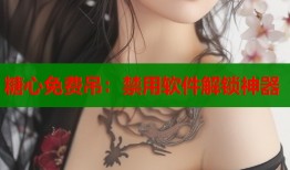 糖心免费吊：禁用软件解锁神器