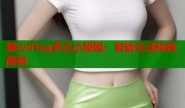 糖心Vlog多乙小姐姐：智能生活秘籍解锁