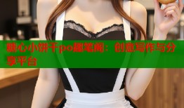 糖心小饼干po趣笔阁：创意写作与分享平台