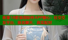 夜里18款禁用软件APP糖心：社交交友平台，匿名聊天，真实配对
