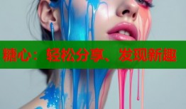 糖心：轻松分享、发现新趣