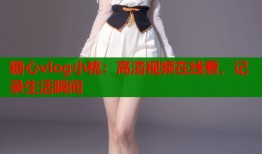 糖心vlog小桃：高清视频在线看，记录生活瞬间