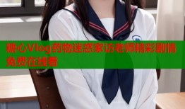 糖心Vlog药物迷惑家访老师精彩剧情免费在线看