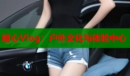 糖心Vlog：户外文化与体验中心