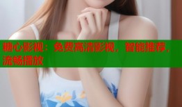 糖心影视：免费高清影视，智能推荐，流畅播放