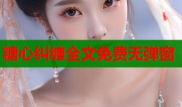 糖心纠缠全文免费无弹窗