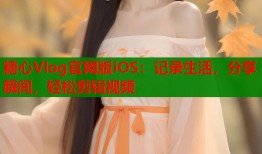 糖心Vlog官网版iOS：记录生活，分享瞬间，轻松剪辑视频