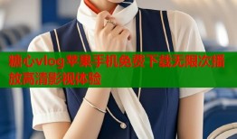 糖心vlog苹果手机免费下载无限次播放高清影视体验