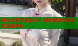 糖心小饼干流云txt：轻松阅读与分享的云端平台