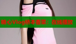 糖心Vlog桥本香菜：在线播放