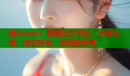 糖心com：甜蜜社交平台，分享心情，结交好友，发现新世界