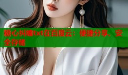 糖心纠缠txt在百度云：便捷分享、安全存储