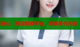糖心：高清视频平台，尽享多元内容