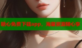 糖心免费下载app，海量资源随心享
