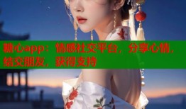 糖心app：情感社交平台，分享心情，结交朋友，获得支持