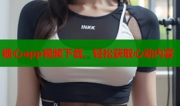 糖心app视频下载，轻松获取心动内容