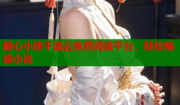糖心小饼干流云免费阅读平台，轻松畅读小说
