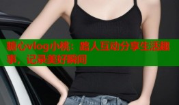 糖心vlog小桃：路人互动分享生活趣事，记录美好瞬间