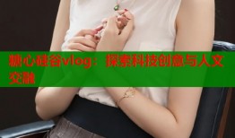 糖心硅谷vlog：探索科技创意与人文交融