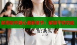 禁用软件糖心最新章节：解锁平特功能