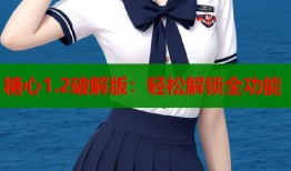 糖心1.2破解版：轻松解锁全功能