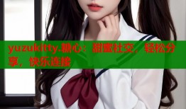 yuzukitty.糖心：甜蜜社交，轻松分享，快乐连接