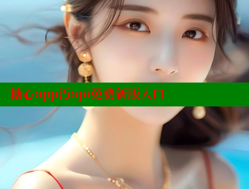 糖心app汅api免费新版入口