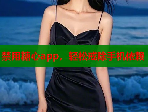 禁用糖心app，轻松戒除手机依赖