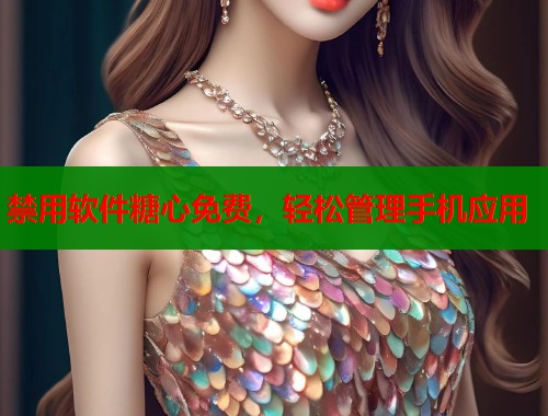 禁用软件糖心免费，轻松管理手机应用