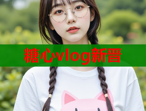 糖心vlog新晋