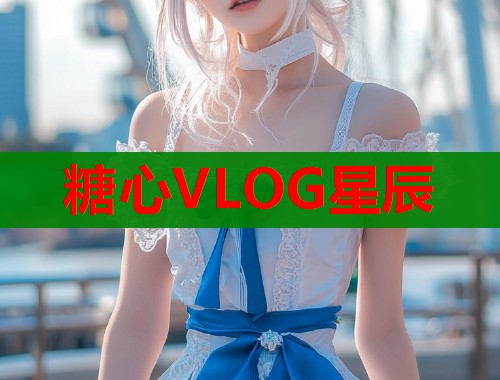 糖心VLOG星辰