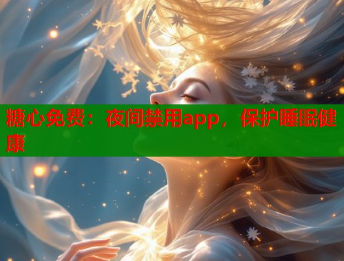 糖心免费：夜间禁用app，保护睡眠健康