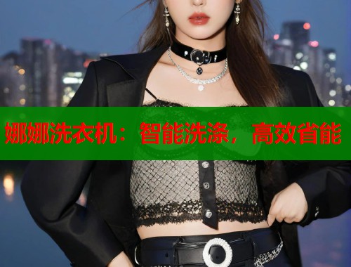 娜娜洗衣机：智能洗涤，高效省能