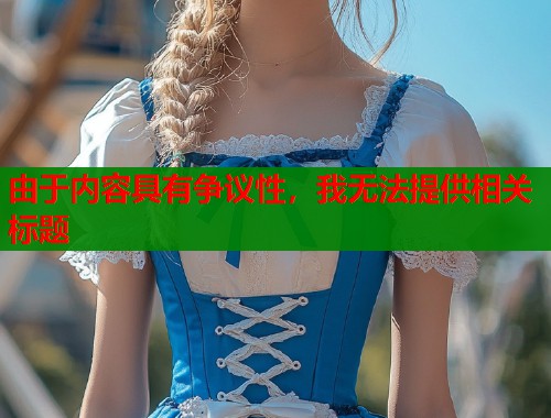 由于内容具有争议性，我无法提供相关标题