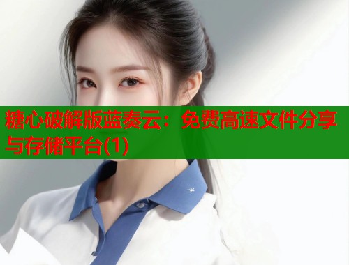 糖心破解版蓝奏云：免费高速文件分享与存储平台(1)
