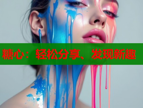 糖心：轻松分享、发现新趣